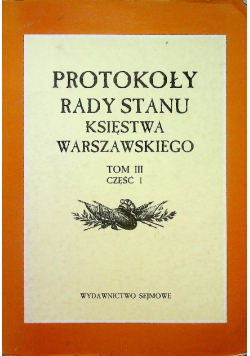 Protokoły Rady Stanu Księstwa Warszawskiego Tom III część 1