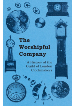 The Worshipful Company - A History of the Guild of London Clockmakers