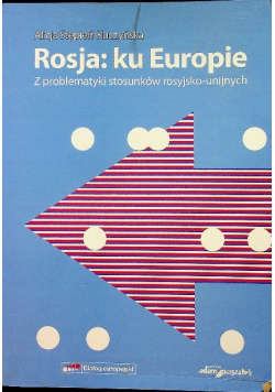 Rosja ku Europie Z problematyki stosunków rosyjsko unijnych