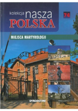 Kolekcja nasza Polska tom 74 Miejsca Martyrologii