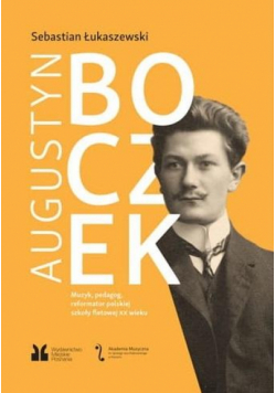 Augustyn Boczek. Muzyk, pedagog, reformator..