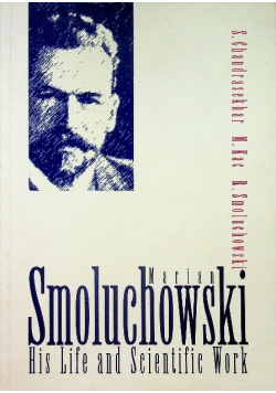 Marian Smoluchowski His life and Scientific Work