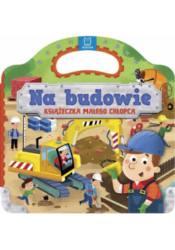 Na budowie. Książeczka małego chłopca