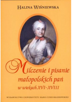 Milczenie i pisanie małopol. pań w wiekach  XVI - XVIII