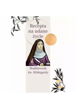 Modlitewnik św. Hildegardy. Recepta na udane życie