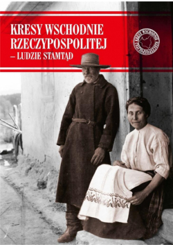 Kresy Wschodnie Rzeczypospolitej - Ludzie stamtąd