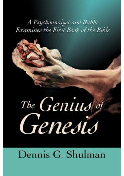 The Genius of Genesis A Psychoanalyst and Rabbi Examines the First Book of the Bible