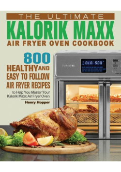 The Ultimate Kalorik Maxx Air Fryer Oven Cookbook