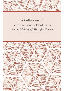 A Collection of Vintage Crochet Patterns for the Making of Hats for Women