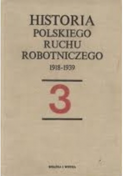 Historia polskiego ruchu robotniczego 1918 - 1939  Tom 3