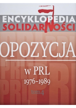Encyklopedia Solidarności Opozycja w PRL Tom 4  1976 - 1989