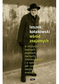 Leszek Kołakowski wśród znajomych O różnych ludziach mądrych zacnych