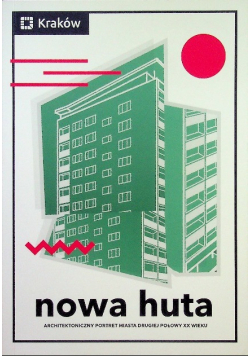 Nowa huta architektoniczny portret miasta drugiej połowy XX wieku