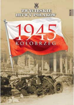 Zwycięskie Bitwy Polaków Kołobrzeg 1945