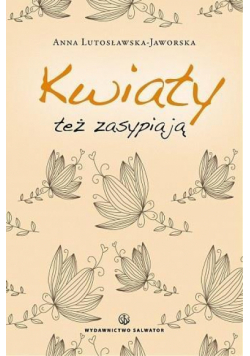 Kwiaty też zasypiają - Anna Lutosławska-Jaworska