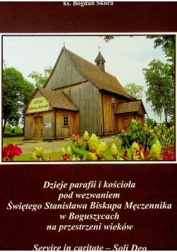 Dzieje Parafii i kościoła pod wezwaniem Świętego Stanisława Biskupa Męczennika w Boguszycach na przestrzeni wieków