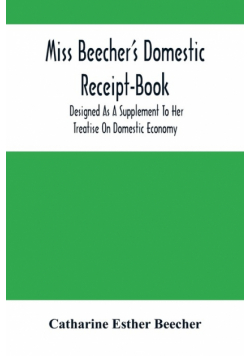 Miss Beecher'S Domestic Receipt-Book