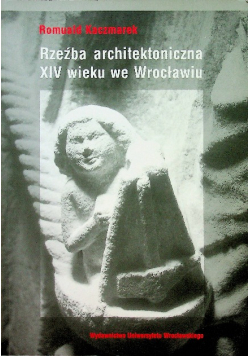Rzeźba architektoniczna XIV wieku we Wrocławiu
