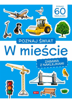Poznaj świat. Zabawa z naklejkami. W mieście