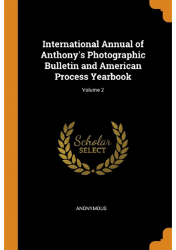International Annual of Anthony's Photographic Bulletin and American Process Yearbook; Volume 2