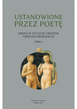 Ustanowione przez poetę Szkice w stulecie urodzin Tadeusza Różewicza Tom 1