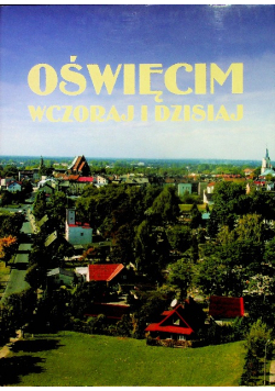 Oświęcim wczoraj i dzisiaj