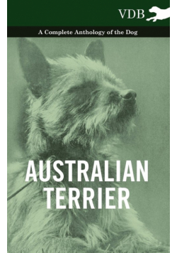 Australian Terrier - A Complete Anthology of the Dog