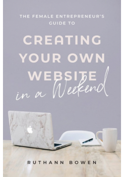 The Female Entrepreneur's Guide to Creating Your Own Website in a Weekend