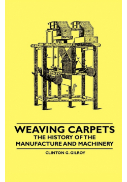 Weaving Carpets - The History of the Manufacture and Machinery