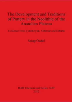 The Development and Traditions of Pottery in the Neolithic of the Anatolian Plateau