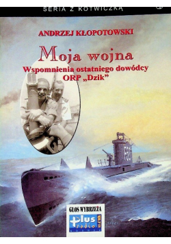 Moja wojna wspomnienia ostatniego dowódcy ORP Dzik