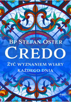 Credo. Żyć wyznaniem wiary każdego dnia.