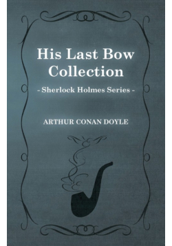 His Last Bow -  Some Later Reminiscences - The Sherlock Holmes Collector's Library