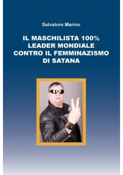 Il maschilista 100% leader mondiale contro il femminazismo di Satana