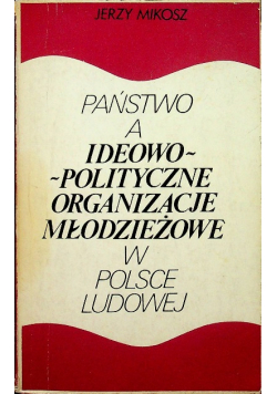 Państwo a ideowo - polityczne organizacje młodzieżowe w Polsce ludowej