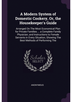 A Modern System of Domestic Cookery, Or, the Housekeeper's Guide