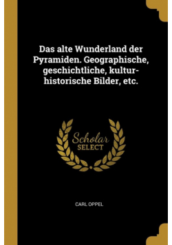 Das alte Wunderland der Pyramiden. Geographische, geschichtliche, kultur-historische Bilder, etc.