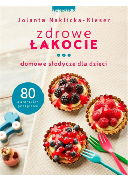 Zdrowe łakocie. Domowe słodycze dla dzieci