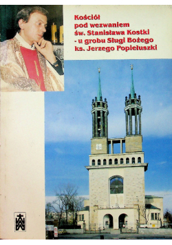 Kościół pod wezwaniem św Stanisława Kostki u grobu Sługi Bożego ks Jerzego Popiełuszki