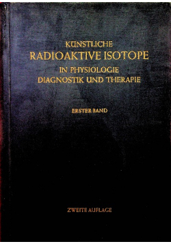 Kunstliche radioaktive isotope in physiologie und therapie Erster Band