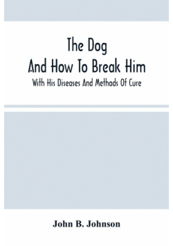 The Dog ; And How To Break Him