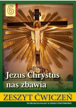 Religia 6 Jezus Chrystus nas zbawia Zeszyt ćwiczeń