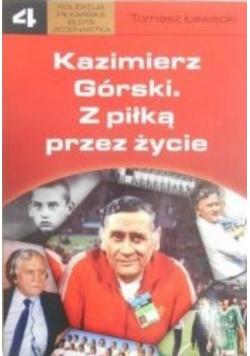 Kazimierz Górski Z piłką przez życie