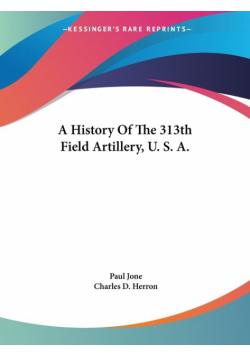 A History Of The 313th Field Artillery, U. S. A.