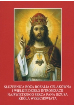 Służebnica Boża Rozalia Celakówna i wielkie dzieło intronizacji największego serca Pana Jezusa Króla wszechświata