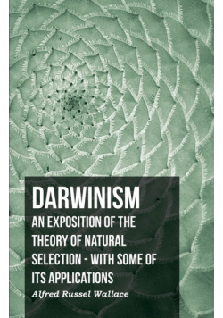 Darwinism  - An Exposition Of The Theory Of Natural Selection - With Some Of Its Applications