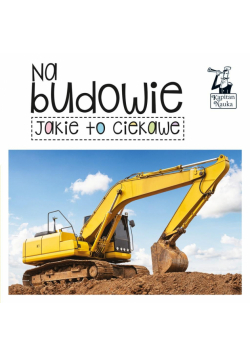 Kapitan Nauka. Jakie to ciekawe. Na budowie