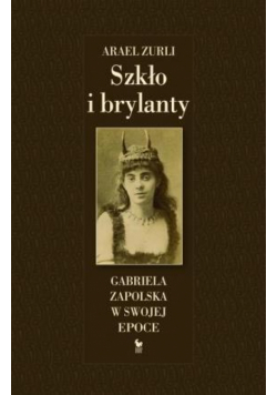 Szkło i brylanty. Gabriela Zapolska w swojej epoce
