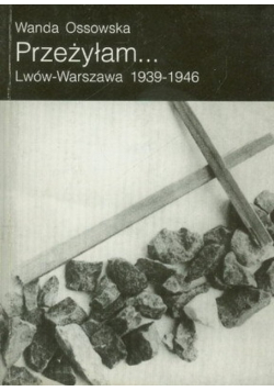 Przeżyłam Lwów  Warszawa 1939 - 1946
