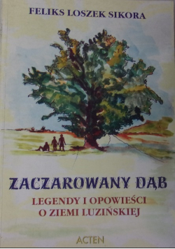 Zaczarowany Dąb legendy i opowieści o ziemi luzińskiej